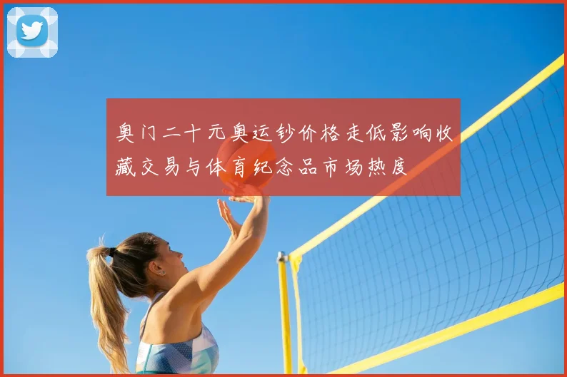 奥门二十元奥运钞价格走低影响收藏交易与体育纪念品市场热度