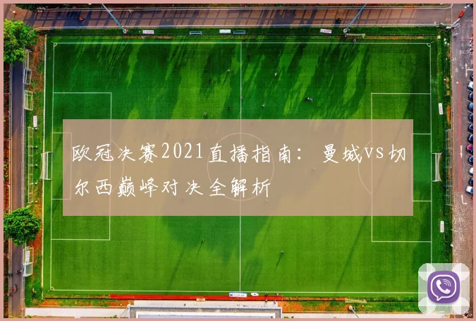 欧冠决赛2021直播指南：曼城vs切尔西巅峰对决全解析